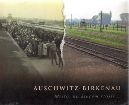 Auschwitz-Birkenau. Místo, na kterém stojíš…