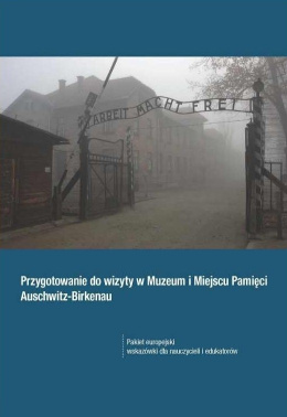 Przygotowanie do wizyty w Muzeum i Miejscu Pamięci Auschwitz-Birkenau