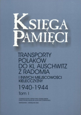 Księga Pamięci. Transporty Polaków do KL Auschwitz z Radomia i innych miejscowości Kielecczyzny 1940-1944