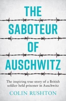 The Saboteur of Auschwitz : The Inspiring True Story of a British Soldier Held Prisoner in Auschwitz
