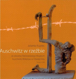 Auschwitz w rzeźbie ze zbiorów Państwowego Muzeum Auschwitz-Birkenau w Oświęcimiu