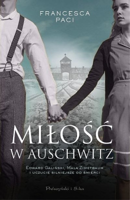 Miłość w Auschwitz. Edward Galiński, Mala Zimetbaum i uczucie silniejsze od śmierci